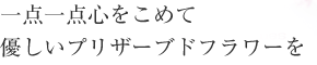 一点一点心をこめて優しいプリザーブドフラワーを