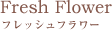 フレッシュフラワー